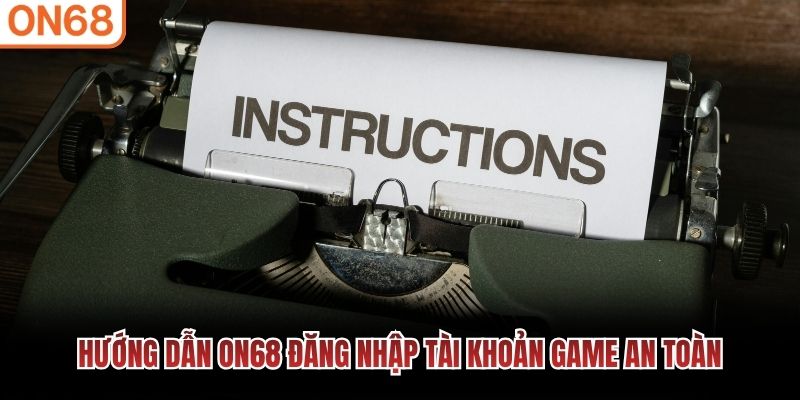 Hướng dẫn ON68 đăng nhập tài khoản game an toàn hướng dẫn on68