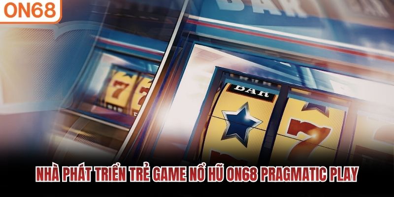 Nhà phát triển trẻ game Nổ Hũ ON68 Pragmatic Play Nổ hũ ON68