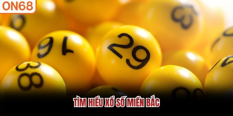 Tìm hiểu Xổ Số Miền Bắc Xổ số miền bắc