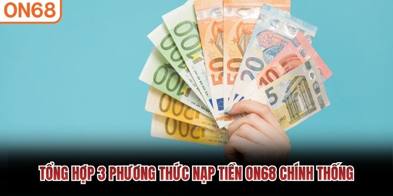 Tổng hợp 3 phương thức nạp tiền ON68 chính thống Nạp tiền ON68