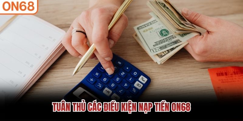 Tuân thủ các điều kiện nạp tiền ON68 Nạp tiền ON68